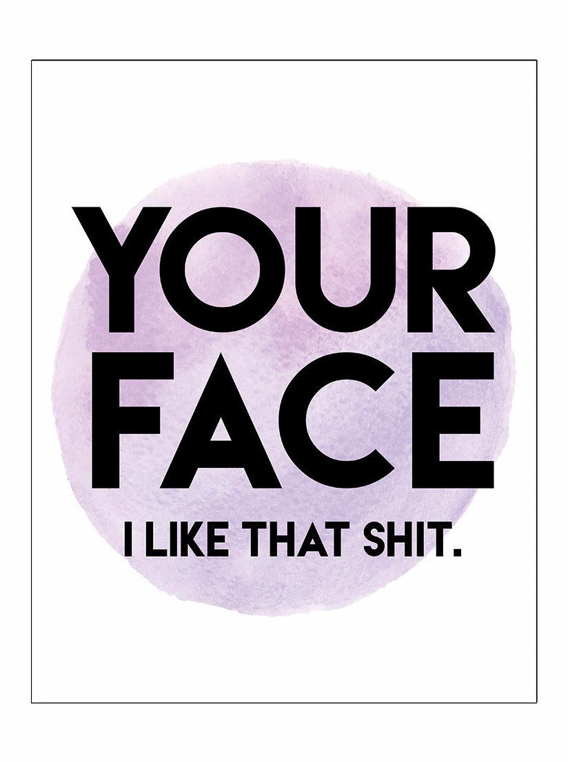 Your Face - I Like That Shit Print - www.inkedshop.com