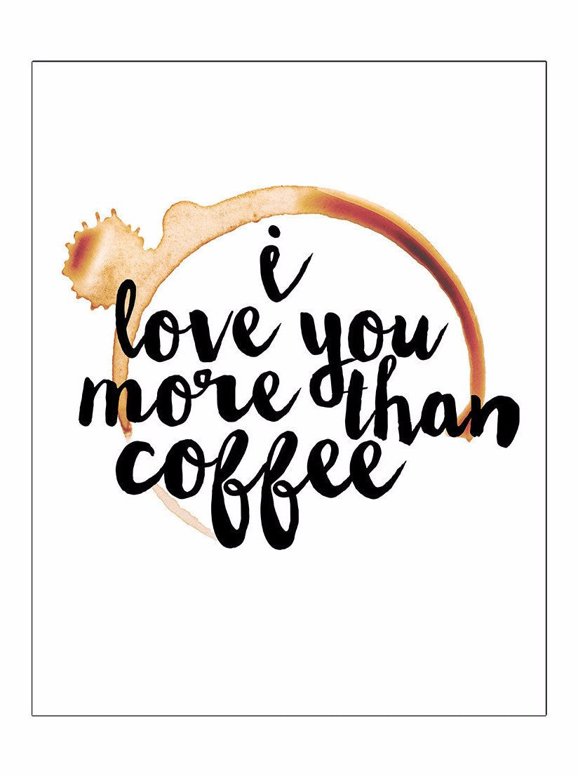 I Love You More Than Coffee Print - www.inkedshop.com