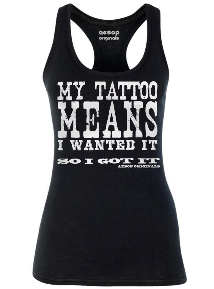 Women&#39;s &quot;My Tattoo Means I Wanted It So I Got It&quot; Tank by Aesop Originals (Black) - www.inkedshop.com