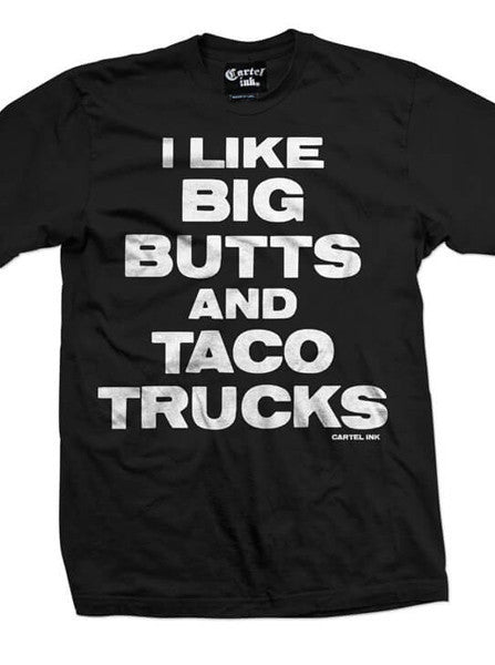 Men&#39;s &quot;I Like Big Butts and Taco Trucks&quot; Tee by Cartel Ink (Black) - www.inkedshop.com