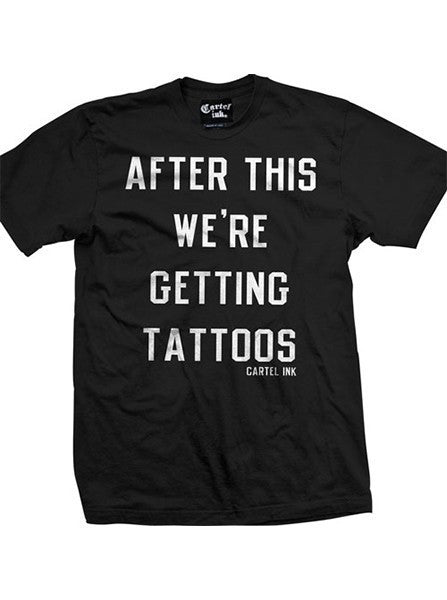 Men&#39;s &quot;After This We&#39;re Getting Tattoos&quot; Tee by Cartel Ink (Black) - www.inkedshop.com