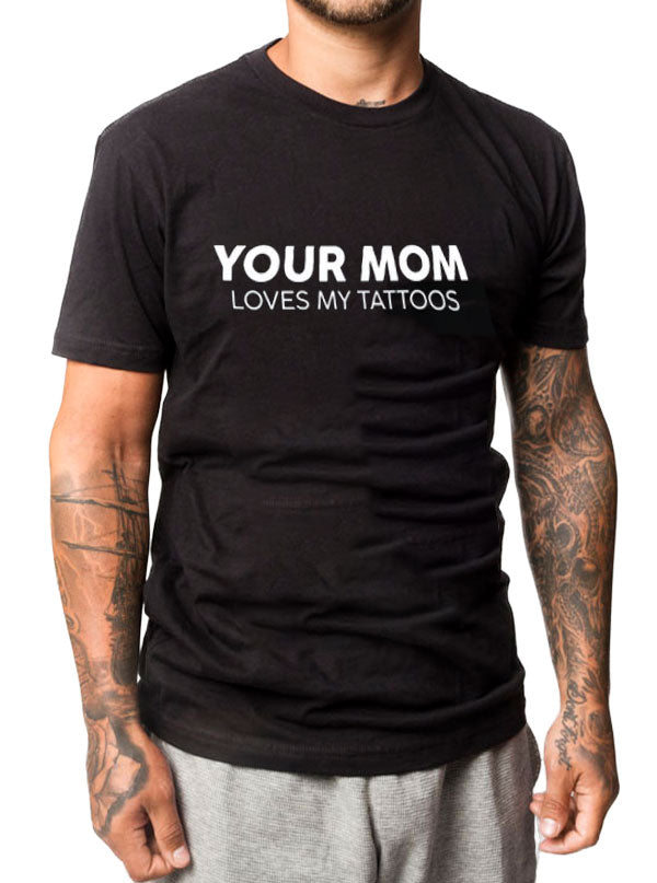 Men&#39;s Your Mom Loves My Tattoos Tee