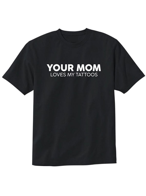 Men&#39;s Your Mom Loves My Tattoos Tee