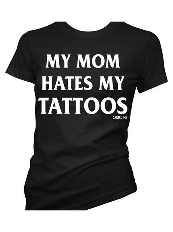 Women&#39;s My Mom Hates My Tattoos Tee