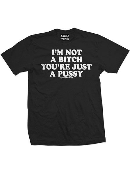 Men&#39;s I&#39;m Not A Bitch You&#39;re Just A Pussy Tee